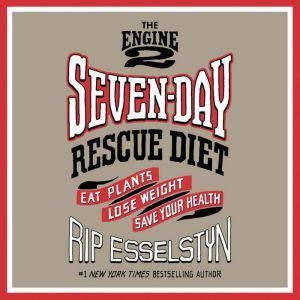 The Engine 2 SevenDay Rescue Diet, Rip Esselstyn