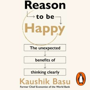 Reason to Be Happy: Why logical thinking is the key to a better life