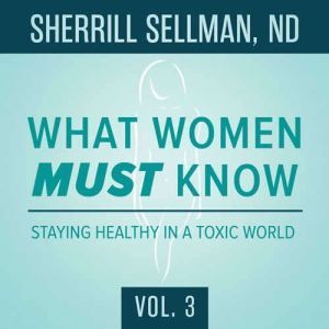 What Women MUST Know, Vol. 3, Sherrill Sellman, ND