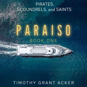Pirates, Scoundrels, and Saints  PAR..., Timothy Grant Acker