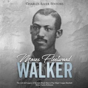 Moses Fleetwood Walker The Life and ..., Charles River Editors