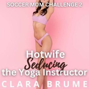 Hotwife Seducing the Yoga Instructor, Clara Brume