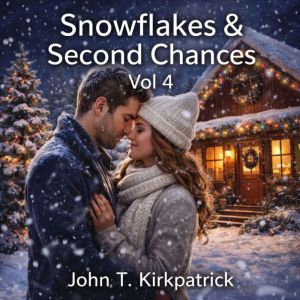 Snowflakes  Second Chances 4, John T. Kirkpatrick