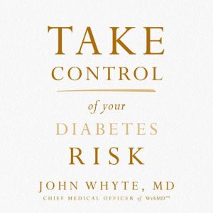 Take Control of Your Diabetes Risk, John Whyte, MD, MPH