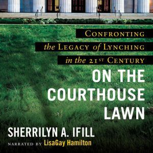 On the Courthouse Lawn, Revised Edition: Confronting the Legacy of Lynching in the Twenty-First Century, Sherrilyn A. Ifill