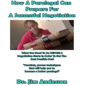 How a Paralegal Can Prepare for a Successful Negotiation: What You Need to Do BEFORE a Negotiation Starts in Order to Get the