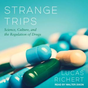 Strange Trips: Science, Culture, and the Regulation of Drugs, Lucas Richert
