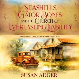 Seashells, Gator Bones, and the Church of Everlasting Liability: Stories from a Small Florida Town in the 1930s