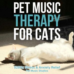 Pet Music Therapy For Cats: 528Hz Stress & Anxiety Relief