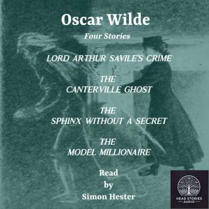 Oscar Wilde : Four Stories: Lord Arthur Savile's Crime;  The Canterville Ghost;  The Sphinx Without a Secret; The Model Millio