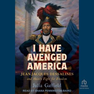 I Have Avenged America: Jean-Jacques Dessalines and Haiti's Fight for Freedom