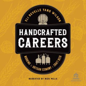 Handcrafted Careers: Working the Artisan Economy of Craft Beer