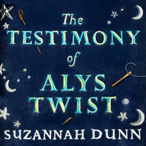 The Testimony of Alys Twist, Suzannah Dunn