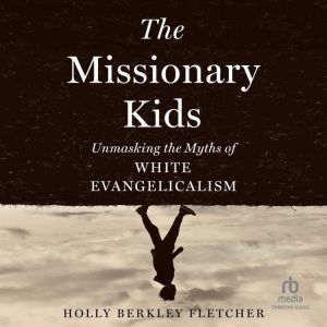 The Missionary Kids: Unmasking the Myths of White Evangelicalism