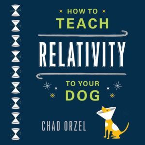 How to Teach Relativity to Your Dog, Chad Orzel
