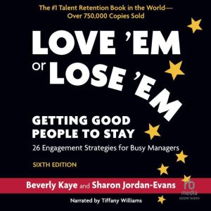 Love Em or Lose Em, Sixth Edition: Getting Good People to Stay