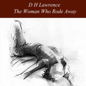The Woman Who Rode Away, D H Lawrence