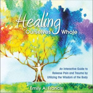 Healing Ourselves Whole, Emily A. Francis