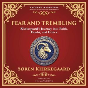 Fear and Trembling: Kierkegaards Journey into Faith, Doubt, and Ethics - A Modern Translation - Adapted for the Contemporary R
