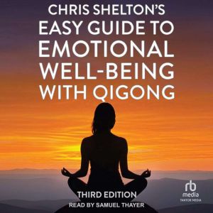 Chris Shelton's Easy Guide to Emotional Well-Being with Qigong: Third Edition