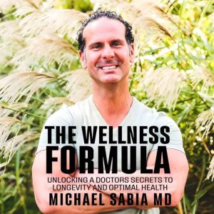 The Wellness Formula: Unlocking a Doctors Secrets to Longevity and Optimal Health