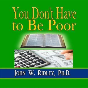 You Don't Have to Be Poor: So Plan Your Future, John W. Ridley, Ph.D.