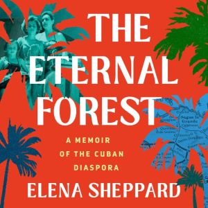 The Eternal Forest: A Memoir of the Cuban Diaspora