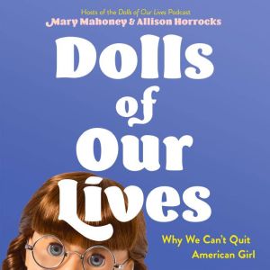 Dolls of Our Lives: Why We Can't Quit American Girl