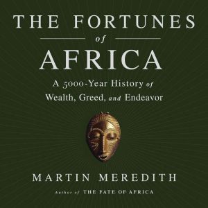 The Fortunes of Africa: A 5000-Year History of Wealth, Greed, and Endeavor, Martin Meredith