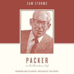 Packer on the Christian Life, Sam Storms