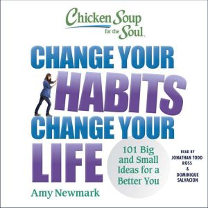 Chicken Soup for the Soul: Change Your Habits, Change Your Life: 101 Big and Small Ideas for a Better You