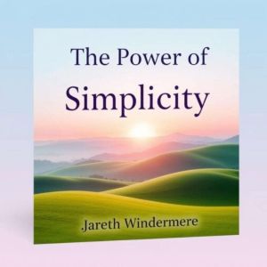 The Power of Simplicity: Secrets to Reimagine Your Life: "Revitalize your journey! Dive into impactful audio lessons that unve