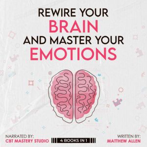 Rewire Your Brain and Master Your Emotions 4 Books in 1: Stop Anxiety, Overthinking, and Procrastination