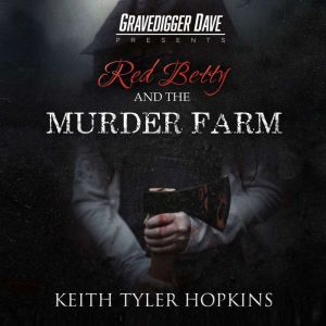 Red Betty and the Murder Farm, Keith Tyler Hopkins