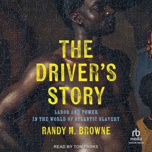 The Drivers Story: Labor and Power in the World of Atlantic Slavery
