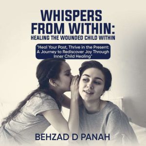 Whispers from Within Healing the Wou..., Behzad D Panah