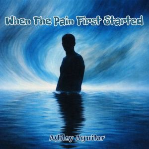 When The Pain First Started, Ashley Aguilar