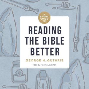 A Short Guide to Reading the Bible Be..., George Guthrie