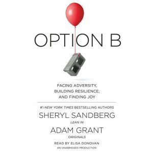 Option B: Facing Adversity, Building Resilience, and Finding Joy, Sheryl Sandberg