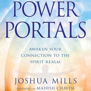 Power Portals Awaken Your Connection to the Spirit Realm, Joshua Mills
