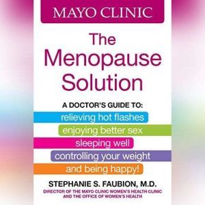 The Mayo Clinic Menopause Solution, Stephanie S. Faubion