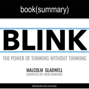 Blink by Malcolm Gladwell - Book Summary: The Power of Thinking Without Thinking [Book]