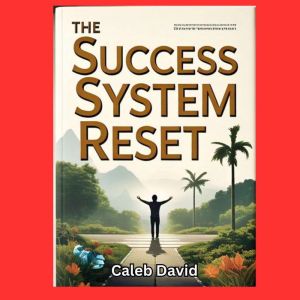 The Success System Reset: Breaking Old Patterns and Building a Life You Love