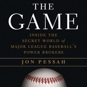 The Game Inside the Secret World of Major League Baseball's Power Brokers, Jon Pessah