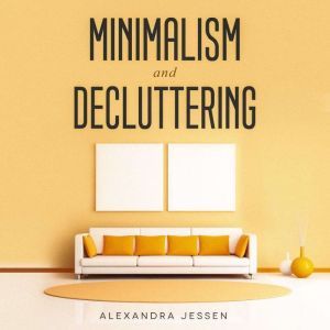 Minimalism and Decluttering Discover..., Alexandra Jessen