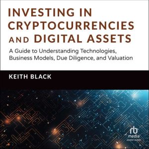 Investing in Cryptocurrencies and Digital Assets: A Guide to Understanding Technologies, Business Models, Due Diligence, and V