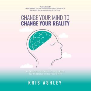 Change Your Mind to Change Your Reali..., Kris Ashley
