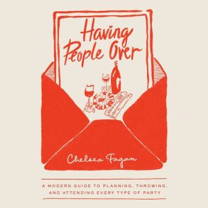 Having People Over: A Modern Guide to Planning, Throwing, and Attending Every Type of Party