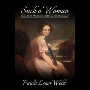 Such a Woman: The Life of Madame Octavia Walton LaVert