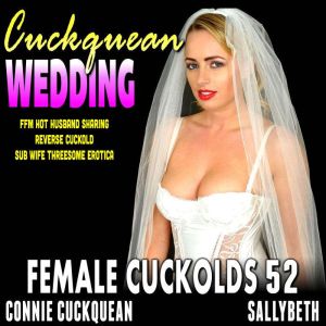 The Cuckquean Wedding: Female Cuckolds 52: FFM Hot Husband Sharing Reverse Cuckold Sub Wife Threesome Erotica